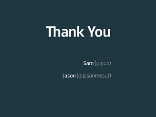 Thank You
          Sam (@pub)

  Jason (@jasonmesut)
 