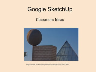 Google SketchUp Classroom Ideas http://www.flickr.com/photos/ssanyal/2270745266/ 