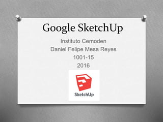 Google SketchUp
Instituto Cemoden
Daniel Felipe Mesa Reyes
1001-15
2016
 
