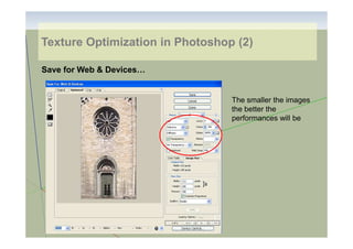 Texture Optimization in Photoshop (2)
Save for Web & Devices…

The smaller the images
the better the
performances will be

 