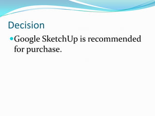 DecisionGoogle SketchUp is recommended for purchase.