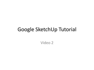 Google SketchUp Tutorial

         Video 2
 