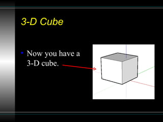 3-D Cube Now you have a  3-D cube. 