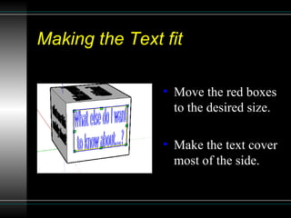 Making the Text fit Move the red boxes to the desired size.  Make the text cover most of the side. 