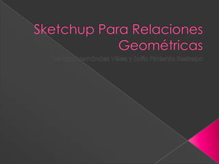 Sketchup Para Relaciones Geométricas Por Sara Hernández Vélez y Sofía Pimiento Restrepo 