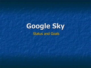 Google Sky Status and Goals 