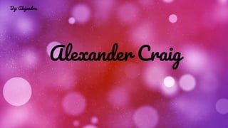 Alexander Craig
By: Alejandra
 