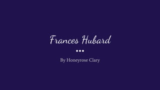 Frances Hubard
By Honeyrose Clary
 