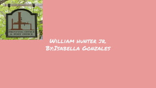 William hunter jr.
By:Isabella Gonzales
 