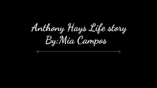 Anthony Hays Life story
By:Mia Campos
 