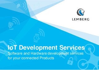 IoT Development Services
Software and Hardware development services
for your connected Products
 