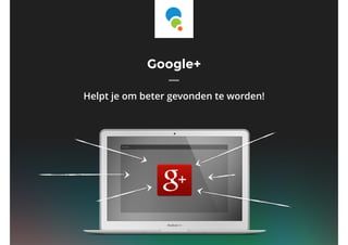 Google+
Helpt je om beter gevonden te worden!
 