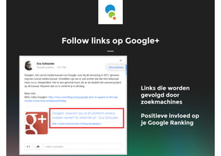 Follow links op Google+
Links die worden
gevolgd door
zoekmachines
!
Positieve invloed op
je Google Ranking
 