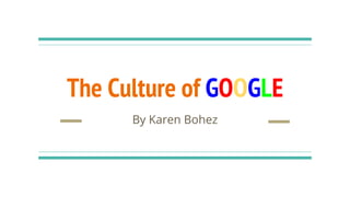 The Culture of GOOGLE
By Karen Bohez
 