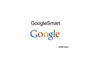 GoogleSmart



          Click icon




                       1
 