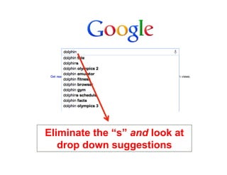 Eliminate the “s” and look at
   drop down suggestions
                                12
 