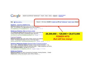 28,200,000 – 128,000 = 28,072,000
                                  FEWER HITS
                               But still too many!


More results, more focused




                                                            21
 