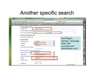 Another specific search



                 Add Region,
                 Domain, Language,
                 Date, Site
                 (youtube.com,
                 teachertube.com)




                                     38
 