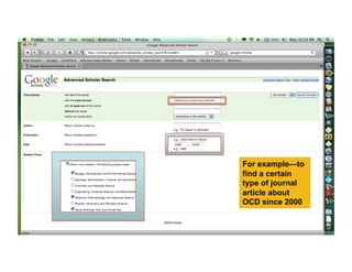 For example—to
find a certain
type of journal
article about
OCD since 2000



                  43
 
