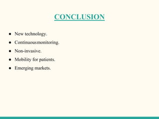 CONCLUSION
● New technology.
● Continuousmonitoring.
● Non-invasive.
● Mobility for patients.
● Emerging markets.
 
