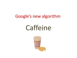 Google’s new algorithm Caffeine 