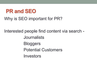 PR and SEO
Why is SEO important for PR?
Interested people find content via search -
Journalists
Bloggers
Potential Customers
Investors
 