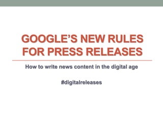 GOOGLE’S NEW RULES
FOR PRESS RELEASES
How to write news content in the digital age
#digitalreleases
 