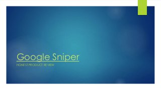 Google Sniper 
HONEST PRODUCT REVIEW 
 