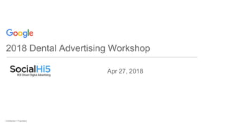 Confidential + ProprietaryConfidential + Proprietary
2018 Dental Advertising Workshop
Apr 27, 2018
 