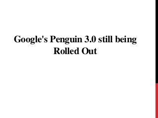 Google's Penguin 3.0 still being
Rolled Out
 