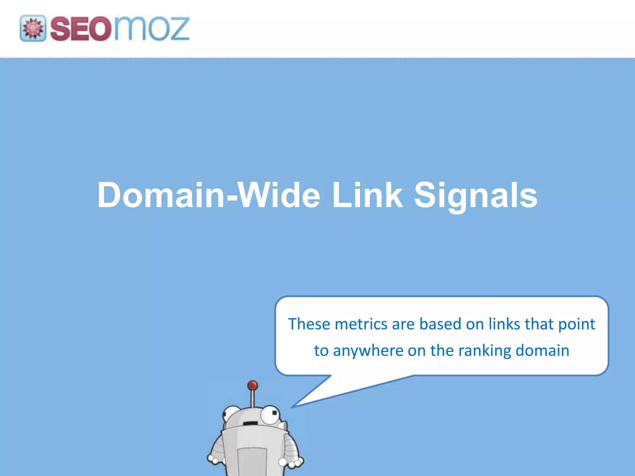 Domain-Wide Link Signals


          These metrics are based on links that point
             to anywhere on the ranking domain
 