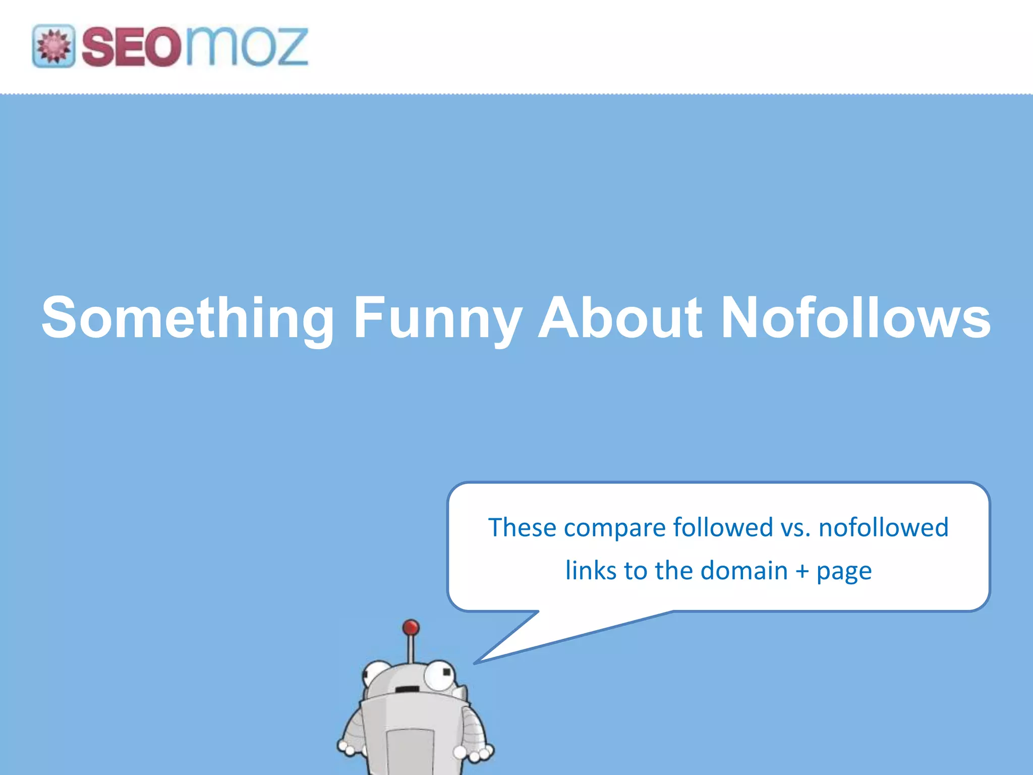 Something Funny About Nofollows


              These compare followed vs. nofollowed
                    links to the domain + page
 