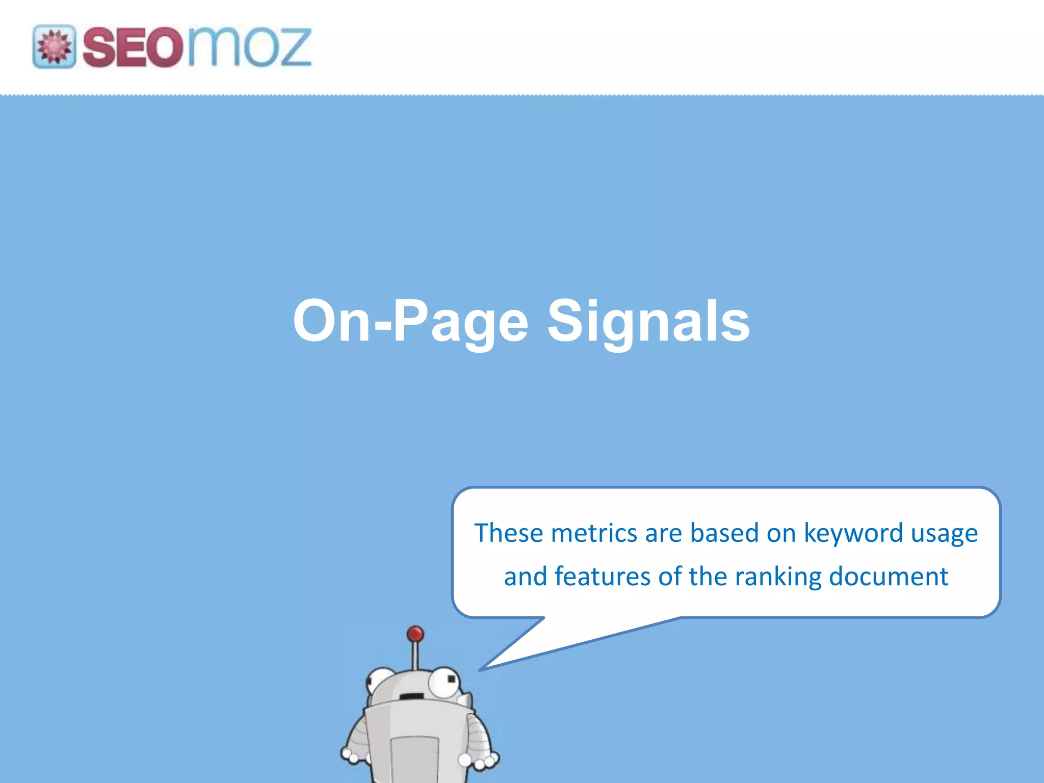 On-Page Signals


     These metrics are based on keyword usage
       and features of the ranking document
 