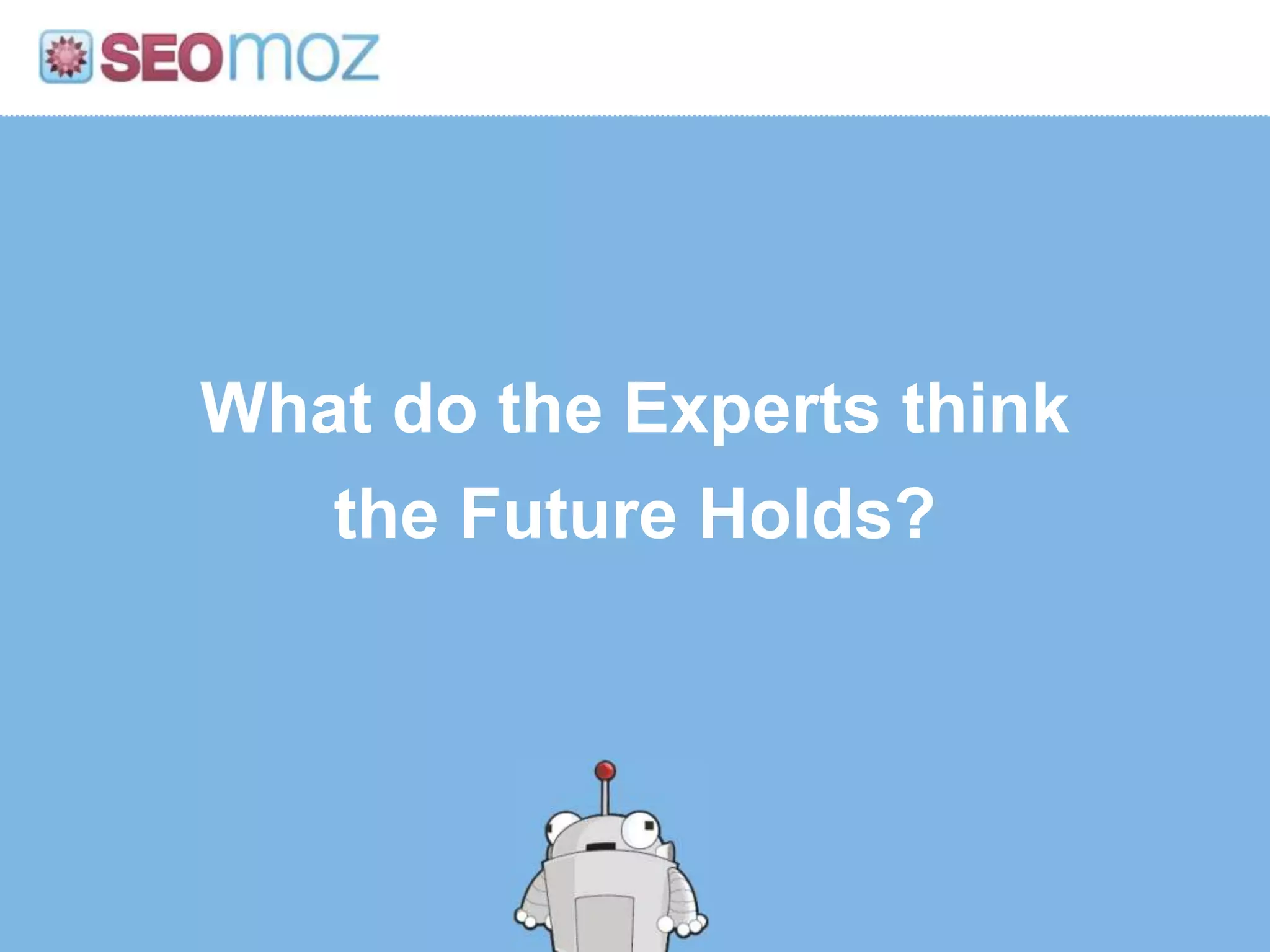 What do the Experts think
   the Future Holds?
 