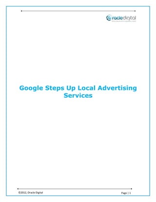 Google Steps Up Local Advertising
            Services




©2012, Oracle Digital       Page | 1
 