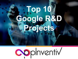 Top 10
Google R&D
Projects
 