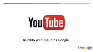 In 2006 Youtube joins Google.
 