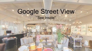 Google Street View
“See Inside”
 