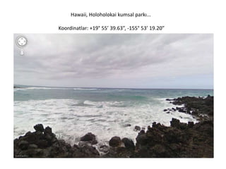 Hawaii, Holoholokai kumsal parkı...
Koordinatlar: +19° 55’ 39.63”, -155° 53’ 19.20”

 