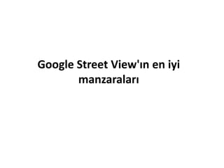 Google Street View'ın en iyi
manzaraları

 
