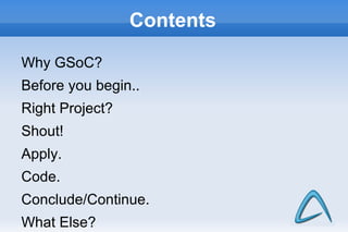 Contents

Why GSoC?
Before you begin..
Right Project?
Shout!
Apply.
Code.
Conclude/Continue.
                            2
What Else?
 