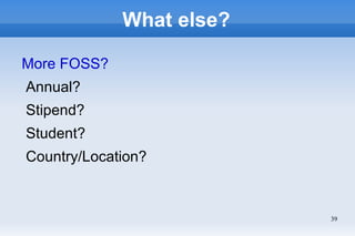 What else?

More FOSS?
Annual?
Stipend?
Student?
Country/Location?



                          39
 