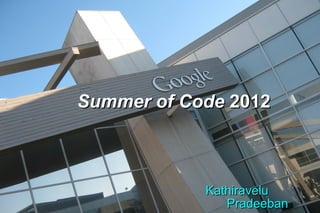 Summer of Code 2012



            Kathiravelu
               Pradeeban
 