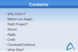 Contents
➢   Why GSoC?
➢   Before you begin..
➢   Right Project?
➢   Shout!
➢   Apply.
➢   Code.
➢   Conclude/Continue.
                                2
➢   What Else?
 