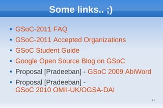 Some links.. ;)
   GSoC-2011 FAQ
   GSoC-2011 Accepted Organizations
   GSoC Student Guide
   Google Open Source Blog on GSoC
   Proposal [Pradeeban] - GSoC 2009 AbiWord
   Proposal [Pradeeban] -
    GSoC 2010 OMII-UK/OGSA-DAI
                                               41
 