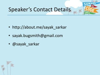 Speaker’s Contact Details

• http://about.me/sayak_sarkar
• sayak.bugsmith@gmail.com
• @sayak_sarkar
 
