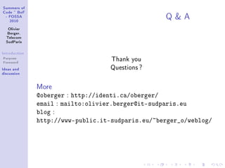 ƒummers of
gode £ fop
 E pyƒƒe
   PHIH
                                                   8e
   ylivier
   fergerD
  „ele™om
  ƒud€—ris

sntrodu™tion
Purpose                             Thank you
Foreword
sde—s —nd                           Questions ?
dis™ussion


               More
               @oberger : http://identi.ca/oberger/
               email : mailto:olivier.berger@it-sudparis.eu
               blog :
               http://www-public.it-sudparis.eu/~berger_o/weblog/
 