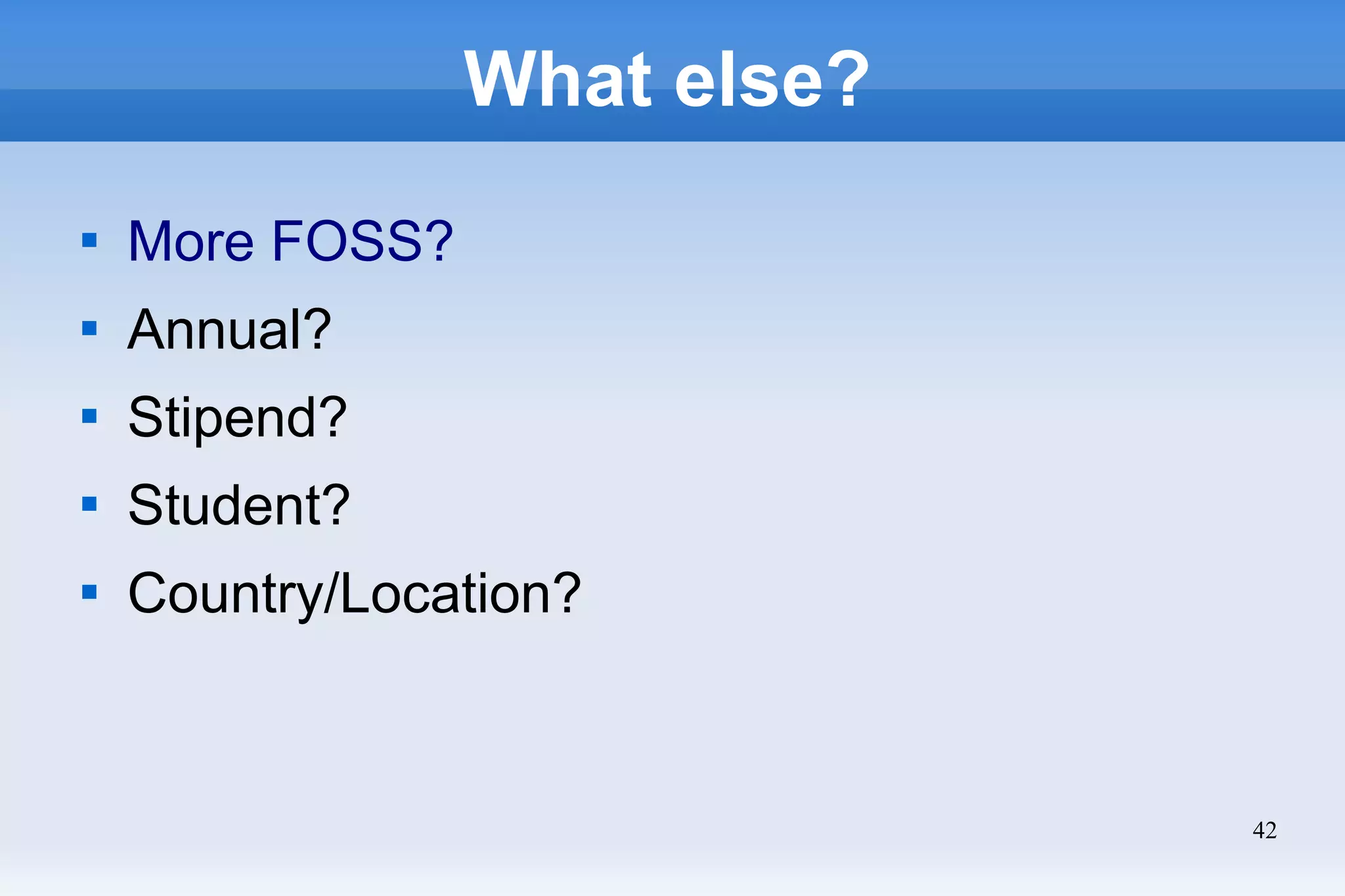 42
What else?

More FOSS?

Annual?

Stipend?

Student?

Country/Location?
 