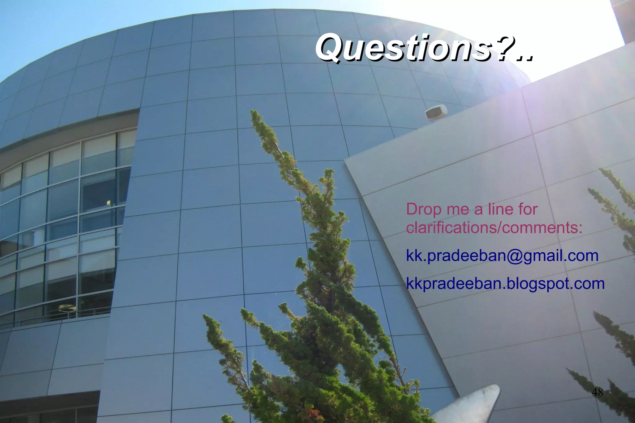 48
Questions?..
Questions?..
Drop me a line for
clarifications/comments:
kk.pradeeban@gmail.com
kkpradeeban.blogspot.com
 