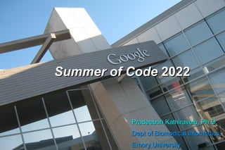 Summer of Code
Summer of Code 2022
2022
Pradeeban
Pradeeban Kathiravelu, Ph.D.
Kathiravelu, Ph.D.
Dept of Biomedical Informatics,
Dept of Biomedical Informatics,
Emory University
Emory University
 